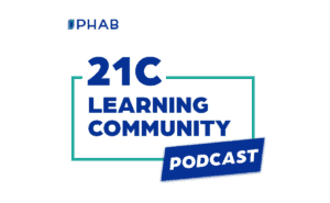 Graphic that says 21C Learning Community Podcast with PHAB logo.